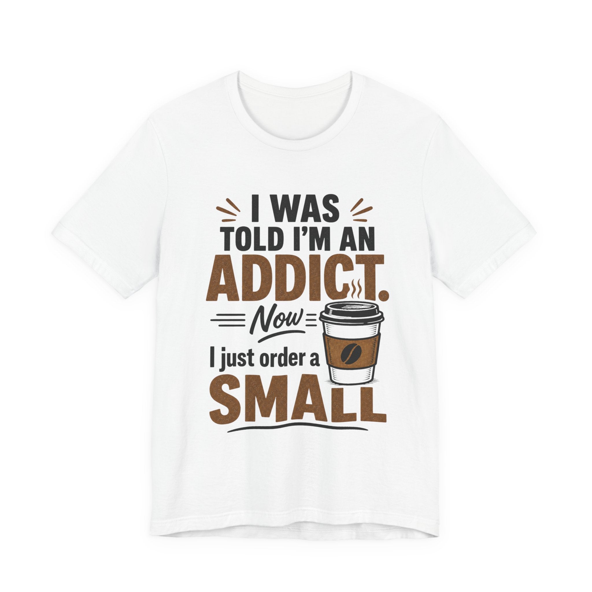 Coffee Addict T‑Shirt — "I Was Told I'm an Addict, Now I Just Order a Small" Funny Coffee Tee